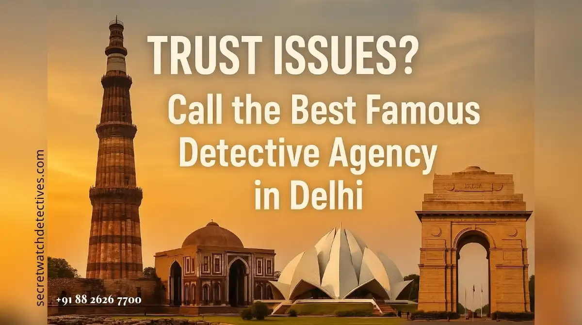 Trust Issues Call the Best Famous Detective Agency in Delhi