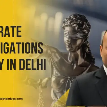 Corporate Investigations Agency in Delhi