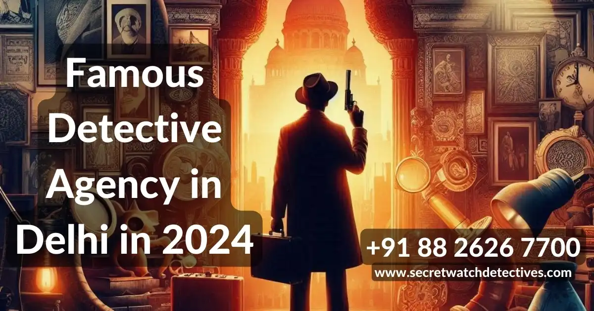 Famous Detective Agency in Delhi in 2024